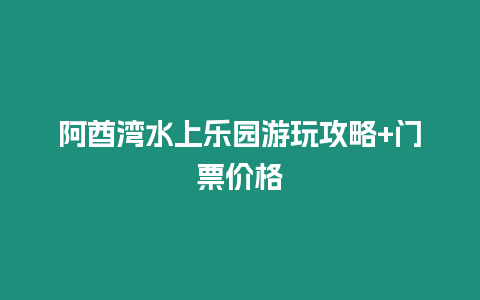 阿酋灣水上樂園游玩攻略+門票價格