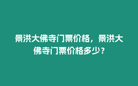 景洪大佛寺門票價格，景洪大佛寺門票價格多少？