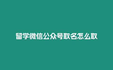 留學微信公眾號取名怎么取