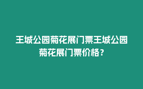 王城公園菊花展門票王城公園菊花展門票價(jià)格？