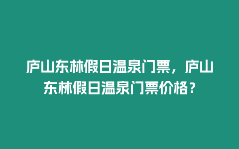 廬山東林假日溫泉門票，廬山東林假日溫泉門票價格？