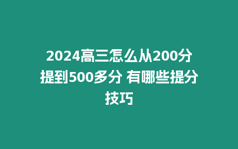 2024高三怎么從200分提到500多分 有哪些提分技巧