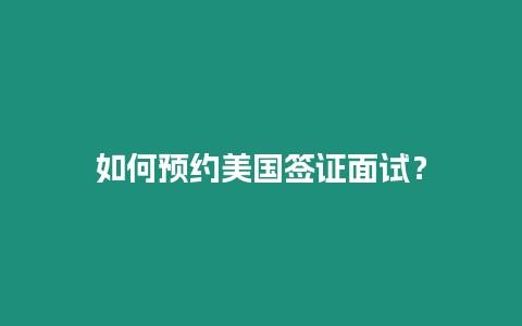 如何預約美國簽證面試？