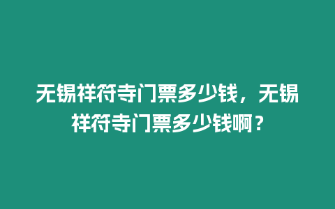 無錫祥符寺門票多少錢，無錫祥符寺門票多少錢啊？