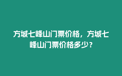 方城七峰山門票價格，方城七峰山門票價格多少？