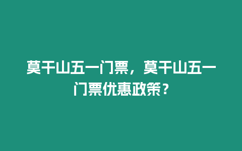 莫干山五一門票，莫干山五一門票優(yōu)惠政策？