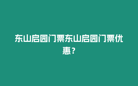 東山啟園門票東山啟園門票優(yōu)惠？