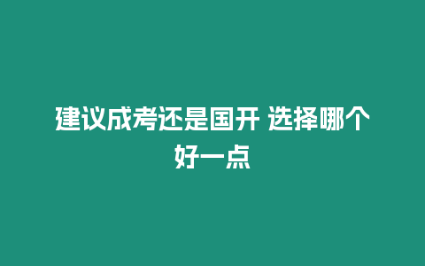 建議成考還是國開 選擇哪個好一點