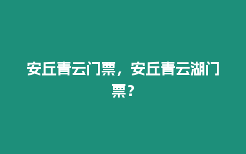 安丘青云門票，安丘青云湖門票？