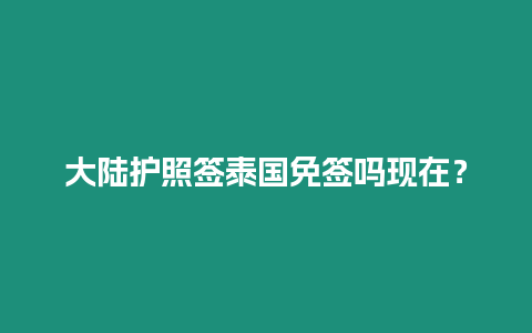 大陸護照簽泰國免簽嗎現在？