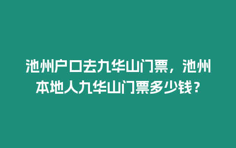 池州戶口去九華山門票，池州本地人九華山門票多少錢？