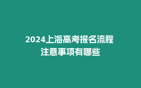 2024上海高考報名流程 注意事項有哪些