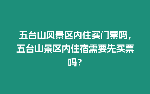 五臺山風景區內住買門票嗎，五臺山景區內住宿需要先買票嗎？