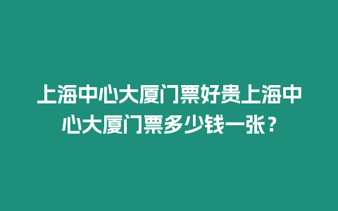 上海中心大廈門票好貴上海中心大廈門票多少錢一張？