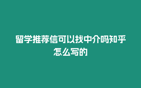 留學推薦信可以找中介嗎知乎怎么寫的