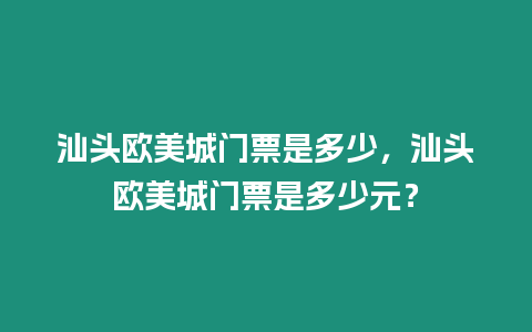 汕頭歐美城門票是多少，汕頭歐美城門票是多少元？