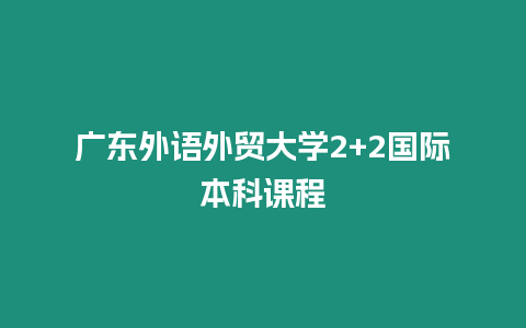 廣東外語外貿大學2+2國際本科課程