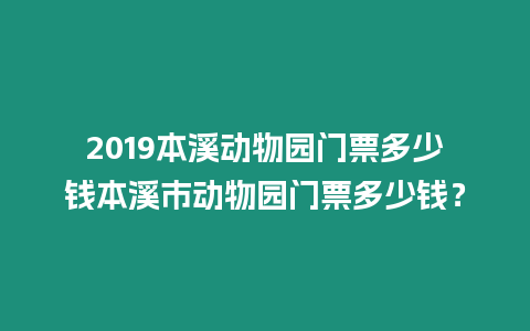 2019本溪動物園門票多少錢本溪市動物園門票多少錢？