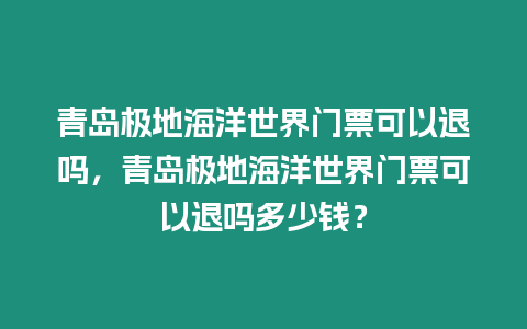 青島極地海洋世界門票可以退嗎，青島極地海洋世界門票可以退嗎多少錢？