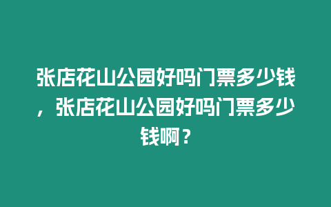 張店花山公園好嗎門票多少錢，張店花山公園好嗎門票多少錢啊？