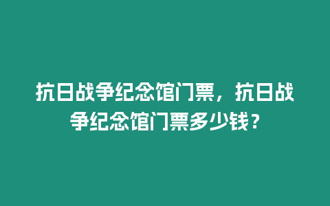 抗日戰(zhàn)爭紀念館門票，抗日戰(zhàn)爭紀念館門票多少錢？