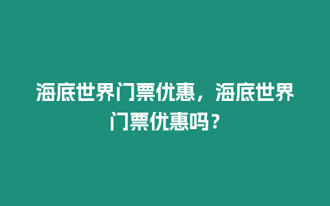 海底世界門票優惠，海底世界門票優惠嗎？