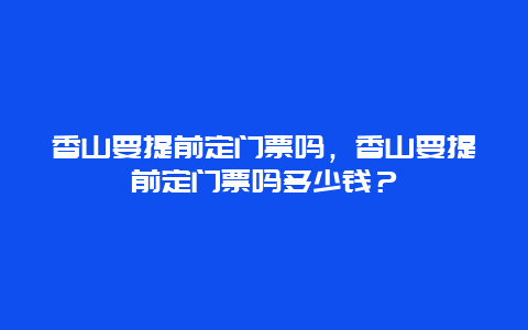 香山要提前定門票嗎，香山要提前定門票嗎多少錢？