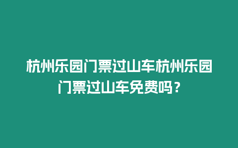 杭州樂園門票過山車杭州樂園門票過山車免費嗎？