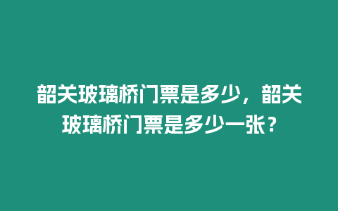 韶關玻璃橋門票是多少，韶關玻璃橋門票是多少一張？