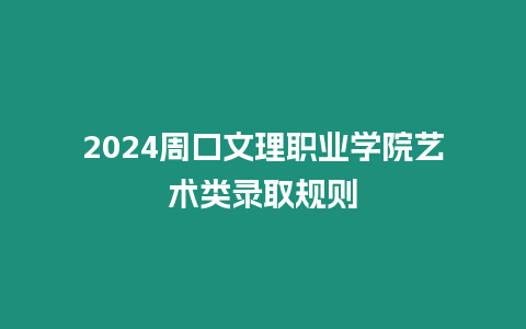 2024周口文理職業學院藝術類錄取規則