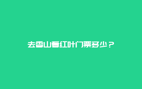 去香山看紅葉門票多少？