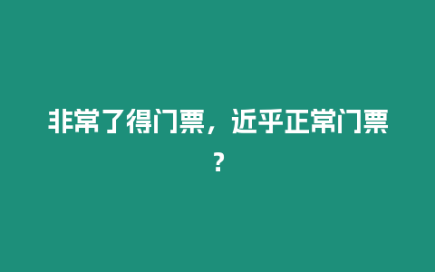 非常了得門票，近乎正常門票？