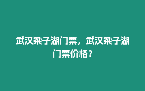 武漢梁子湖門票，武漢梁子湖門票價格？