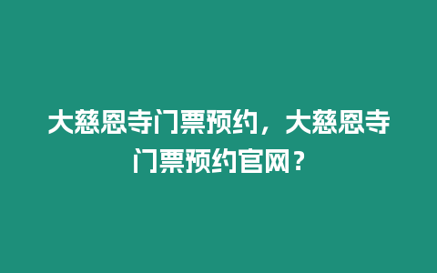 大慈恩寺門票預約，大慈恩寺門票預約官網？