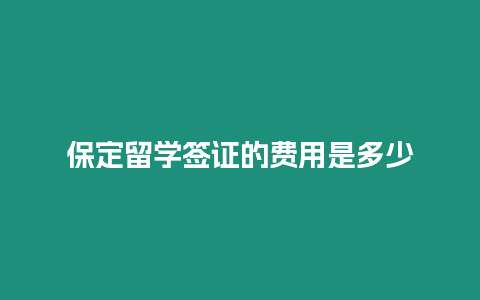 保定留學簽證的費用是多少