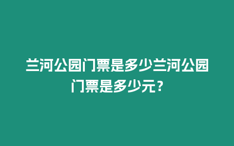 蘭河公園門票是多少蘭河公園門票是多少元？