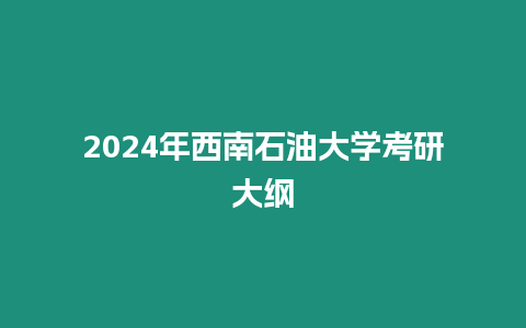 2024年西南石油大學考研大綱