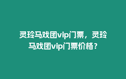 靈玲馬戲團(tuán)vip門(mén)票，靈玲馬戲團(tuán)vip門(mén)票價(jià)格？