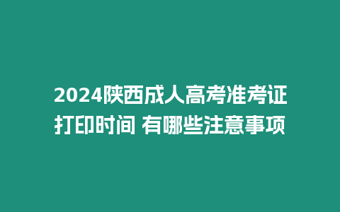 2024陜西成人高考準(zhǔn)考證打印時間 有哪些注意事項