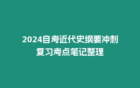 2024自考近代史綱要沖刺復習考點筆記整理