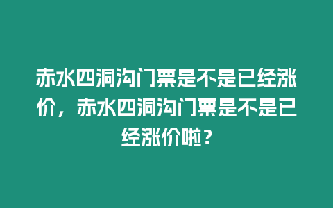 赤水四洞溝門票是不是已經漲價，赤水四洞溝門票是不是已經漲價啦？