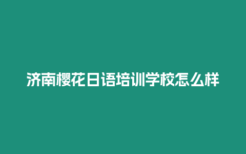 濟南櫻花日語培訓學校怎么樣