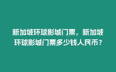 新加坡環(huán)球影城門票，新加坡環(huán)球影城門票多少錢人民幣？