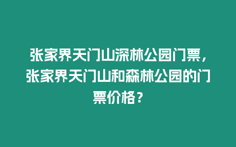 張家界天門山深林公園門票，張家界天門山和森林公園的門票價格？