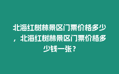 北海紅樹林景區門票價格多少，北海紅樹林景區門票價格多少錢一張？