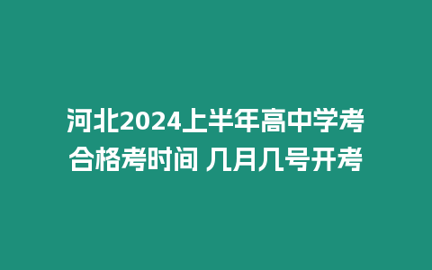 河北2024上半年高中學考合格考時間 幾月幾號開考