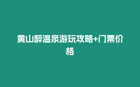 黃山醉溫泉游玩攻略+門票價格