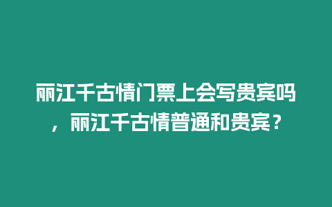 麗江千古情門票上會寫貴賓嗎，麗江千古情普通和貴賓？