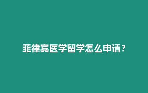 菲律賓醫(yī)學留學怎么申請？