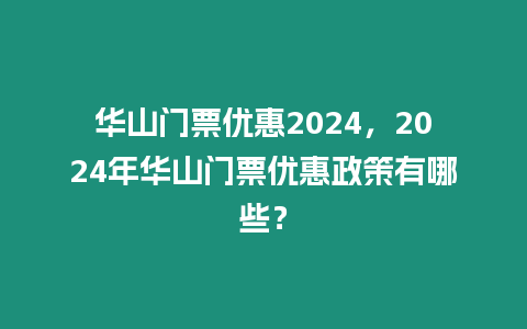 華山門票優(yōu)惠2024，2024年華山門票優(yōu)惠政策有哪些？